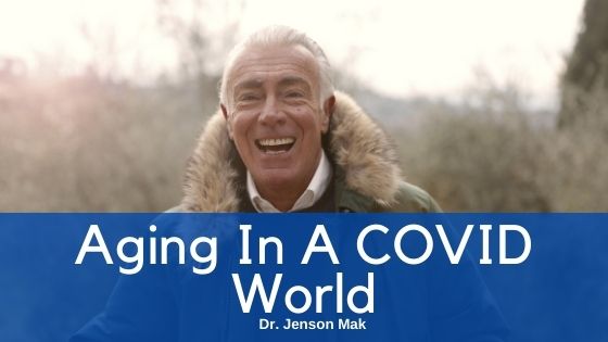 Aging In A Covid World Dr. Jenson Mak